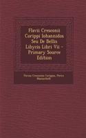 Flavii Cresconii Corippi Iohannidos Seu De Bellis Libycis Libri Vii - Primary Source Edition