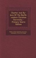 Charter and By-Laws of the North-Western Christian University - Primary Source Edition