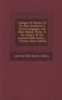 Catalogue of Editions of the Holy Scriptures in Various Languages: And Other Biblical Works, in the Library of the American Bible Society... - Primary Source Edition: And Other Biblical Works, in the Library of the American Bible Society... - Primary Source Edition