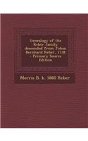 Genealogy of the Reber Family Descended from Johan Bernhard Reber, 1738 - Primary Source Edition