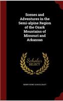 Scenes and Adventures in the Semi-alpine Region of the Ozark Mountains of Missouri and Arkansas: (English)