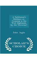 A Yachtsman's Holidays; Or, Cruising in the West Highlands, by the 'governor'. - Scholar's Choice Edition