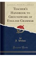 Teacher's Handbook to Groundwork of English Grammar (Classic Reprint)