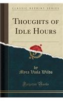 Thoughts of Idle Hours (Classic Reprint)