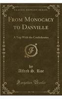 From Monocacy to Danville: A Trip with the Confederates (Classic Reprint)