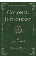 Colonel Botcherby (Classic Reprint)