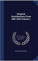 Surgical Contributions From 1881-1916 Volume 1