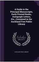 Guide to the Principal Manuscripts, Early Printed Books, Autograph Letters, Etc., Contained in the Auckland Free Public Library