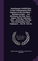 Auserlesenes Vorbild Eines in Gott Vollkommenen Welt-Ministers in Ihro Excellenz ... Michaele Achatio ... Von Kurchnern, Der ROM. Kays. ... Majest. Wurckl. Geheimen Rath ... Entworffen, Und Bey Dero Hochseeligen Leich-Begangnus ... Den 20. July an