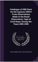 Catalogue of 1680 Stars for the Equinox 1900-0 From Observations Made at the Royal Observatory, Cape of Good Hope, During the Years 1905-1906