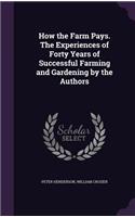 How the Farm Pays. the Experiences of Forty Years of Successful Farming and Gardening by the Authors
