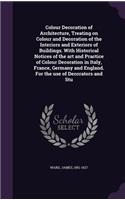 Colour Decoration of Architecture, Treating on Colour and Decoration of the Interiors and Exteriors of Buildings. With Historical Notices of the art and Practice of Colour Decoration in Italy, France, Germany and England. For the use of Decorators: (English)