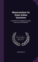 Memorandum On Some Indian Questions: Prepared For The Right Honourable Lord Curzon Of Kedleston