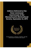 Address Delivered at the Semi-centennial Anniversary of the Massachusetts Horticultural Society, September 12, 1879