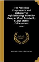 The American Encyclopedia and Dictionary of Ophthalmology Edited by Casey A. Wood, Assisted by a Large Staff of Collaborators; Volume 5