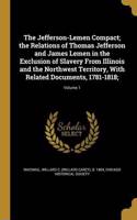 The Jefferson-Lemen Compact; the Relations of Thomas Jefferson and James Lemen in the Exclusion of Slavery From Illinois and the Northwest Territory, With Related Documents, 1781-1818;; Volume 1