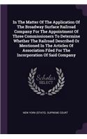In The Matter Of The Application Of The Broadway Surface Railroad Company For The Appointment Of Three Commissioners To Determine Whether The Railroad Described Or Mentioned In The Articles Of Association Filed For The Incorporation Of Said Company