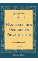 Handbuch Des Deutschen Privatrechts, Vol. 4 (Classic Reprint)