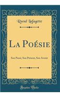 La Poésie: Son Passé, Son Présent, Son Avenir (Classic Reprint)