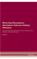 Reversing Mycoplasma Genitalium Infection: Kidney Filtration The Raw Vegan Plant-Based Detoxification & Regeneration Workbook for Healing Patients. Volume 5