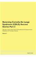 Reversing Cornelia De Lange Syndrome (CDLS): Success Stories Part 2 The Raw Vegan Plant-Based Detoxification & Regeneration Workbook for Healing Patients. Volume 7