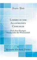 Lehrbuch Der Allgemeinen Chirurgie: Nach Dem Heutigen Standpunkte Der Wissenschaft (Classic Reprint)
