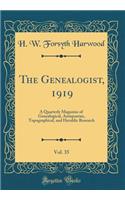 The Genealogist, 1919, Vol. 35: A Quarterly Magazine of Genealogical, Antiquarian, Topographical, and Heraldic Research (Classic Reprint)