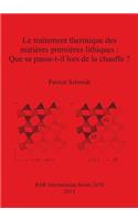 Le traitement thermique des matières premières lithiques : Que se passe-t-il lors de la chauffe