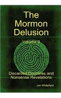 The Mormon Delusion. Volume 3. Discarded Doctrines and Nonsense Revelations.