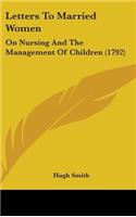 Letters To Married Women: On Nursing And The Management Of Children (1792)