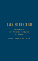 Learning to School: Federalism and Public Schooling in Canada