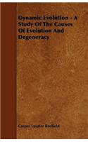Dynamic Evolution - A Study Of The Causes Of Evolution And Degeneracy
