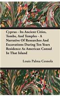 Cyprus - Its Ancient Cities, Tombs, And Temples - A Narrative Of Researches And Excavations During Ten Years Residence As American Consul In That Island