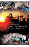 Travelling, Trawling and the Utterly Appalling: (English)