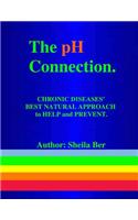 pH CONNECTION - CHRONIC DISEASES' BEST NATURAL APPROACH TO HELP AND PREVENT. By SHEILA BER - NATUROPATHIC CONSULTANT.