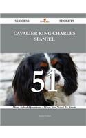 Cavalier King Charles Spaniel 51 Success Secrets - 51 Most Asked Questions on Cavalier King Charles Spaniel - What You Need to Know