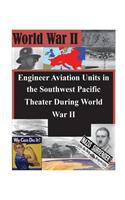 Engineer Aviation Units in the Southwest Pacific Theater During World War II