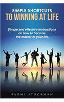 Simple Shortcuts to Winning at Life: Simple and effective instructions on how to become the master of your life.(English)