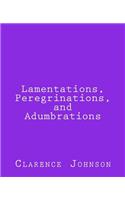 Lamentations, Peregrinations, and Adumbrations: (English)