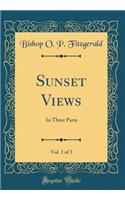 Sunset Views, Vol. 1 of 3: In Three Parts (Classic Reprint)