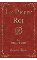 Le Petit Roi (Classic Reprint)