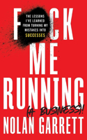 F*ck Me Running (a Business)!: The Lessons I've Learned from Turning My Mistakes into Successes
