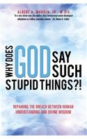 Why Does God Say Such Stupid Things?!