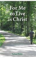 For Me to Live Is Christ