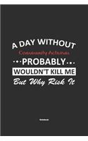 A Day Without Community Activism Probably Wouldn't Kill Me But Why Risk It Notebook