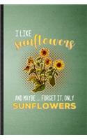 I Like Sunflowers and Maybe Forget It Only Sunflowers: Lined Notebook For Sunflower Florist Gardener. Ruled Journal For Gardening Plant Lady. Unique Student Teacher Blank Composition Great For School Wri