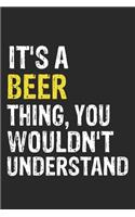 It's A BEER Thing, You Wouldn't Understand Gift for BEER Lover, BEER Life is Good Notebook a Beautiful