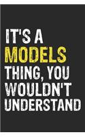 It's A MODELS Thing, You Wouldn't Understand Gift for MODELS Lover, MODELS Life is Good Notebook a Beautiful