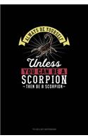 Always Be Yourself Unless You Can Be A Scorpion Then Be A Scorpion