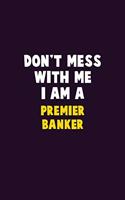 Don't Mess With Me, I Am A Premier Banker: 6X9 Career Pride 120 pages Writing Notebooks